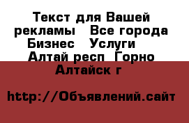  Текст для Вашей рекламы - Все города Бизнес » Услуги   . Алтай респ.,Горно-Алтайск г.